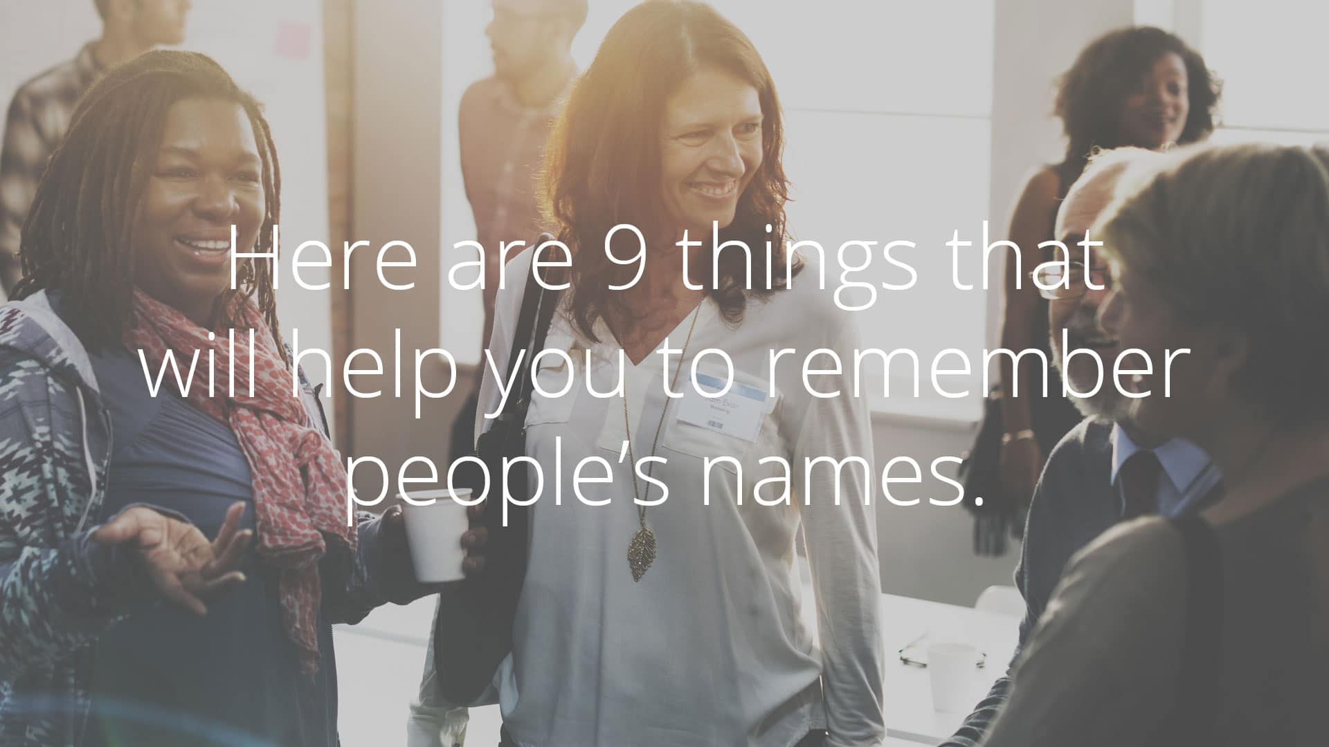 What’s in a name? Why getting people’s names right is part of effective communication, and 9 steps to help you remember and pronounce names correctly.